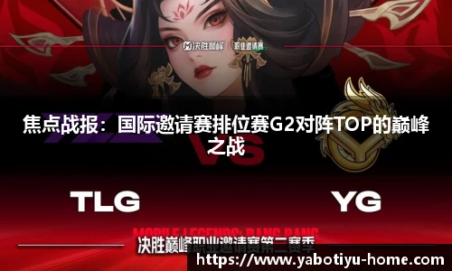 焦点战报：国际邀请赛排位赛G2对阵TOP的巅峰之战